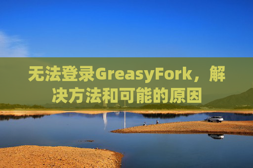 无法登录GreasyFork,解决方法和可能的原因 无法登录GreasyFork,解决方法和可能的原因